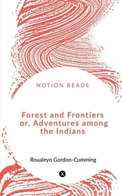 Forest and Frontiers or, Adventures among the Indians by Henty, G.