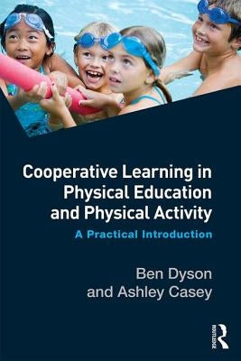 Cooperative Learning in Physical Education and Physical Activity: A Practical Introduction by Dyson, Ben