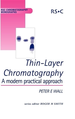 Thin-Layer Chromatography: A Modern Practical Approach by Wall, Peter