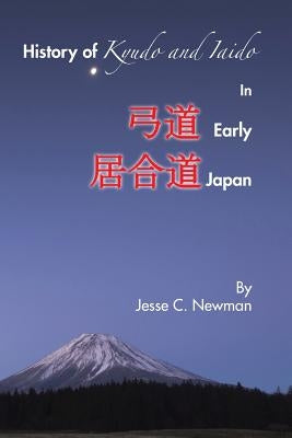 History of Kyudo and Iaido In Early Japan by Newman, Jesse C.