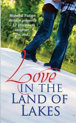 Love in the Land of Lakes: An Anthology of the Midwest Fiction Writers by Vitek, Jody