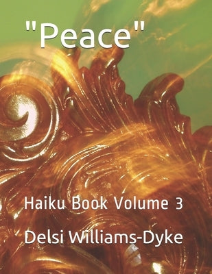 "Peace": Haiku Book Volume 3 by Williams-Dyke, Delsi Sharisee
