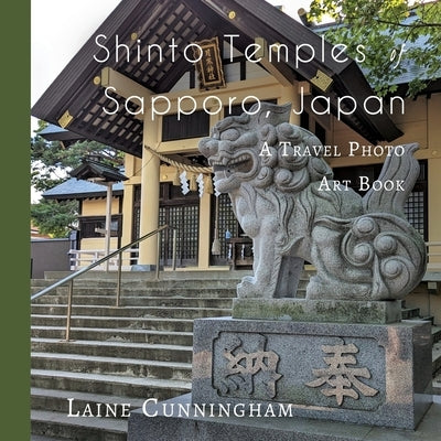 Shinto Temples of Sapporo, Japan: A Travel Photo Art Book by Cunningham, Laine