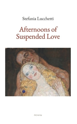 Afternoons of Suspended Love: Poetry Collection by Lucchetti, Stefania