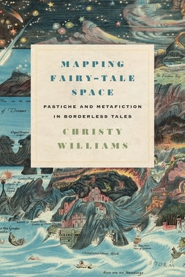 Mapping Fairy-Tale Space: Pastiche and Metafiction in Borderless Tales by Williams, Christy