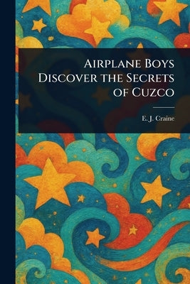 Airplane Boys Discover the Secrets of Cuzco by Craine, E. J. (Edith Janice)