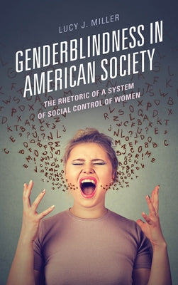 Genderblindness in American Society: The Rhetoric of a System of Social Control of Women by Miller, Lucy J.