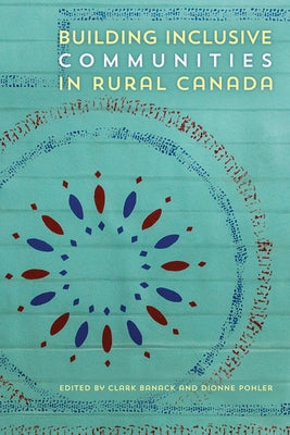 Building Inclusive Communities in Rural Canada by Banack, Clark