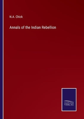 Annals of the Indian Rebellion by Chick, N. a.