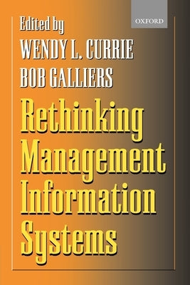 Rethinking Management Information Systems: An Interdisciplinary Perspective by Currie, Wendy L.