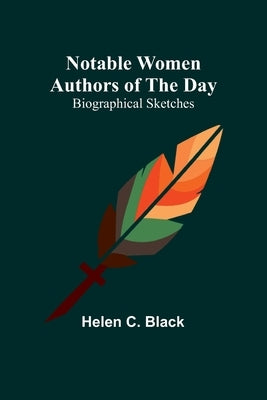 Notable Women Authors of the Day: Biographical Sketches by Helen C Black