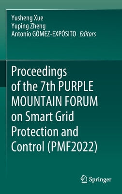 Proceedings of the 7th Purple Mountain Forum on Smart Grid Protection and Control (Pmf2022) by Xue, Yusheng
