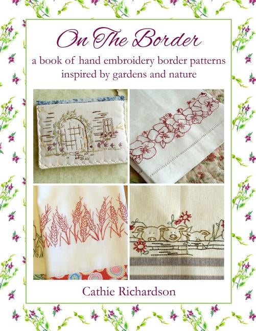 On the Border: A Book of Hand Embroidery Border Patterns Inspired by Garden and Nature by Richardson, Cathie