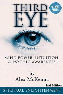 Third Eye: Third Eye, Mind Power, Intuition & Psychic Awareness: Spiritual Enlightenment by McKenna, Alex