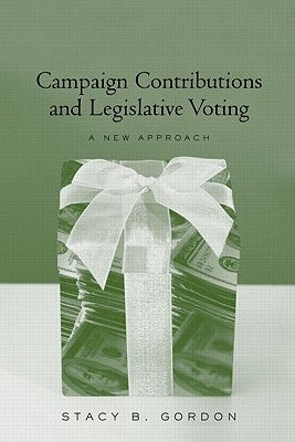 Campaign Contributions and Legislative Voting: A New Approach by Gordon, Stacey B.