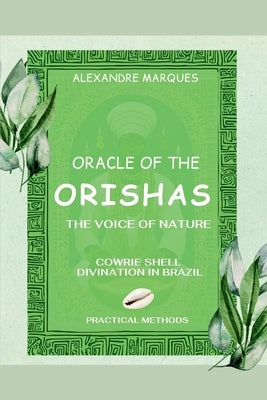 Oracle of the Orishas: The Voice of Nature - Cowrie Shell Divination in Brazil by Marques, Alexandre