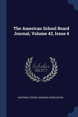 The American School Board Journal, Volume 43, Issue 4 by National School Boards Association