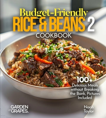 Budget-Friendly Rice & Beans Cookbook 2: 100+ Delicious Meals without Breaking the Bank, Pictures Included by Taylor, Noah