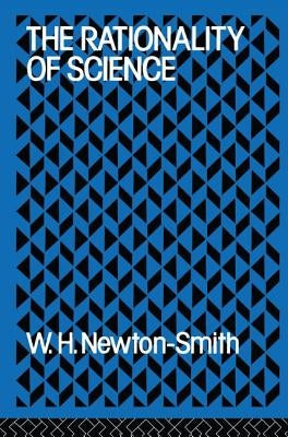 The Rationality of Science by Newton-Smith, W. H.