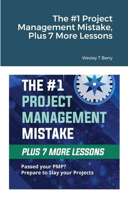 The #1 Project Management Mistake, Plus 7 More Lessons by Berry, Wesley