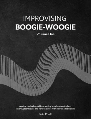 Improvising Boogie-Woogie Volume One by Tyler, S. J.