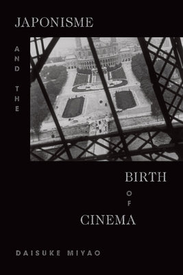 Japonisme and the Birth of Cinema by Miyao, Daisuke