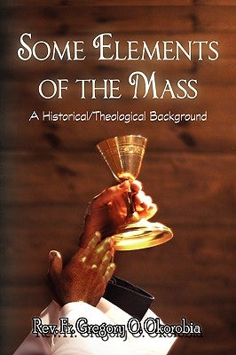 Some Elements of the Mass by Okorobia, Gregory O.