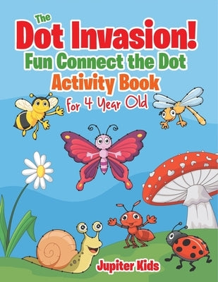 The Dot Invasion!: Fun Connect the Dot Activity Book for 4 Year Old by Jupiter Kids