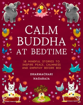 The Calm Buddha at Bedtime: 18 Mindful Stories to Inspire Peace, Calmness and Empathy Before Bed by Nagaraja, Dharmachari