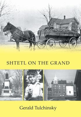 Shtetl on the Grand by Tulchinsky, Gerald