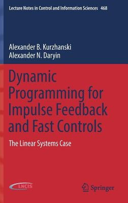 Dynamic Programming for Impulse Feedback and Fast Controls: The Linear Systems Case by Kurzhanski, Alexander B.