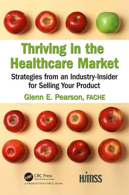 Thriving in the Healthcare Market: Strategies from an Industry-Insider for Selling Your Product by Pearson Fache, Glenn