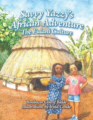 Savvy Yazzy's African Adventure: The Fulani Culture by Conde, Irina