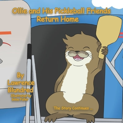 Ollie and His Pickleball Friends Return Home: The Story Continues . . . by Fuller, Gabe