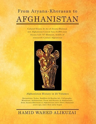 From Aryana-Khorasan to Afghanistan: Afghanistan History in 25 Volumes by Alikuzai, Hamid Wahed