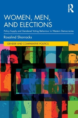 Women, Men, and Elections: Policy Supply and Gendered Voting Behaviour in Western Democracies by Shorrocks, Rosalind