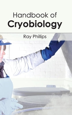 Handbook of Cryobiology by Phillips, Ray