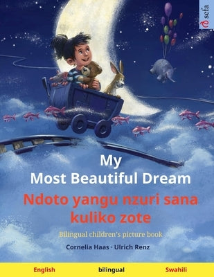 My Most Beautiful Dream - Ndoto yangu nzuri sana kuliko zote (English - Swahili): Bilingual children's picture book, with audiobook for download by Haas, Cornelia