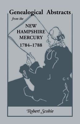 Genealogical Abstracts from the New Hampshire Mercury, 1784-1788 by Scobie, Robert