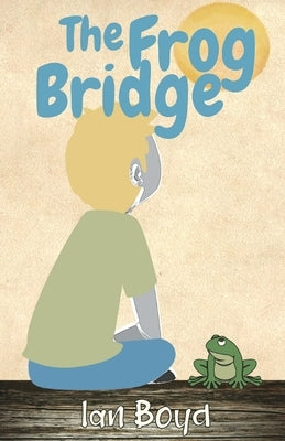 The Frog Bridge by Boyd, Ian
