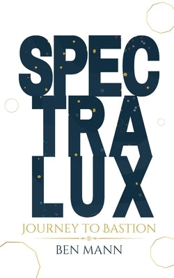 Journey to Bastion: Spectralux Book 1 by Mann, Ben