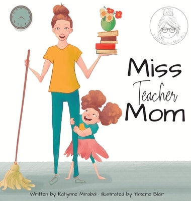 Miss Teacher Mom: (A Miss Teacher Mom Book) by Mirabal, Katlynne