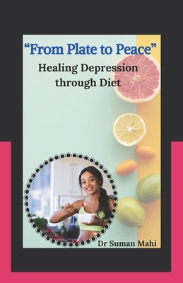 From Plate to Peace: Healing depression through Diet by Mahi, Suman