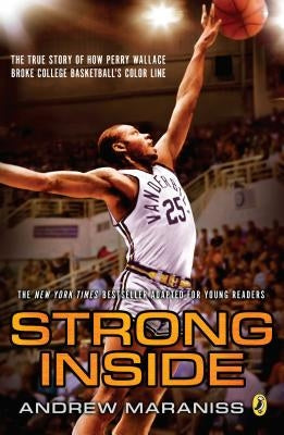 Strong Inside (Young Readers Edition): The True Story of How Perry Wallace Broke College Basketball's Color Line by Maraniss, Andrew