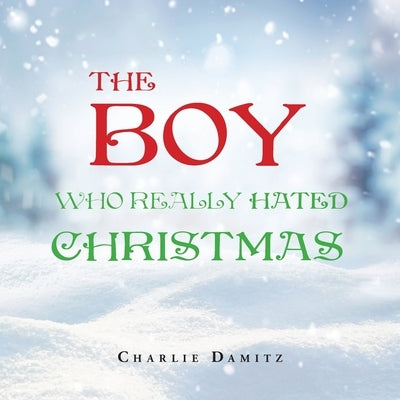The Boy Who Really Hated Christmas by Damitz, Charlie