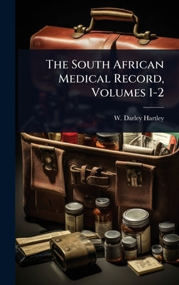 The South African Medical Record, Volumes 1-2 by Darley-Hartley, W.
