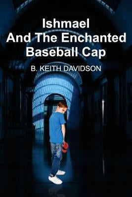 Ishmael and The Enchanted Baseball Cap by Davidson, B. Keith