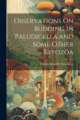 Observations On Budding in Paludicella and Some Other Bryozoa by Davenport, Charles Benedict