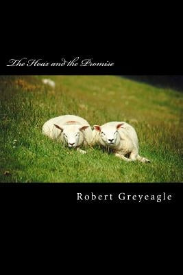 The Hoax and the Promise: A hoax perpatrated on the world and the good news of the Gospels. by Greyeagle, Robert