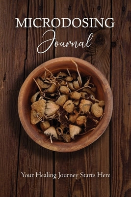 Microdosing Journal: Psilocybin Mushroom (Magic Mushroom) Version. Your Healing Journey Starts Here: Amanita Muscaria (Fly Agaric) Version. by Harret, Bil